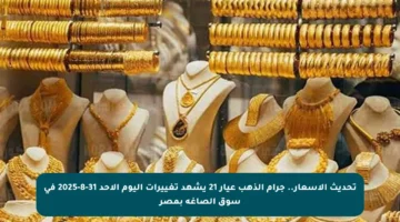 تحديث الأسعار.. جرام الذهب عيار 21 يشهد تغييرات اليوم الأحد 31-8-2025 في سوق الصاغة بمصر